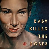 BABY KILLED THE ROSES BABY KILLED THE ROSES