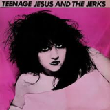 TEENAGE JESUS & THE JERKS