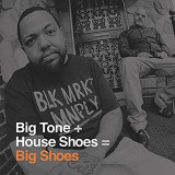 BIG TONE + HOUSE SHOES BIG TONE + HOUSE SHOES