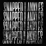 SNAPPED ANKLES SNAPPED ANKLES