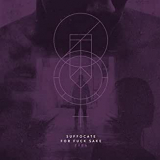 SUFFOCATE FOR FUCK SAKE