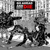 GO AHEAD AND DIE GO AHEAD AND DIE