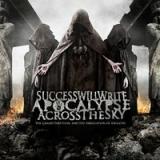 SUCCESS WILL WRITE APOCALYPSE ACROSS THE SKY