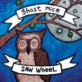 GHOST MICE & SAW WHEEL