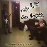 FILTHY ROTTEN SEX MACHINE
