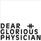 DEAR AND GLORIOUS PHYSICI