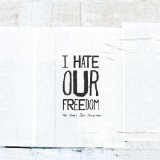 I HATE OUR FREEDOM
