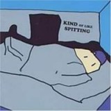 KIND OF LIKE SPITTING