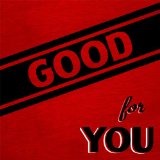 GOOD FOR YOU