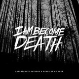 I AM BECOME DEATH I AM BECOME DEATH
