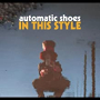 AUTOMATIC SHOES AUTOMATIC SHOES