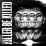 KILLER BE KILLED KILLER BE KILLED