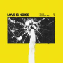 LOVE IS NOISE LOVE IS NOISE