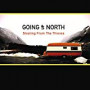 GOING UP NORTH GOING UP NORTH