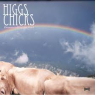 HIGGS CHICKS HIGGS CHICKS