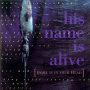 HIS NAME IS ALIVE HIS NAME IS ALIVE