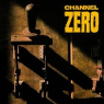 CHANNEL ZERO CHANNEL ZERO