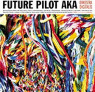 FUTURE PILOT AKA FUTURE PILOT AKA