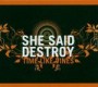 SHE SAID DESTROY