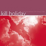 KILL HOLIDAY KILL HOLIDAY