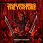 THOSE WHO BRING THE TORTURE