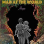 MAD AT THE WORLD MAD AT THE WORLD