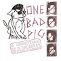 ONE BAD PIG ONE BAD PIG