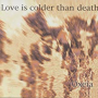 LOVE IS COLDER THAN DEATH