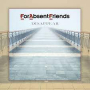 FOR ABSENT FRIENDS FOR ABSENT FRIENDS