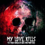 MY LOVE KILLS MY LOVE KILLS