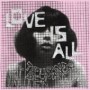 LOVE IS ALL LOVE IS ALL