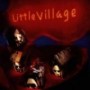 LITTLE VILLAGE LITTLE VILLAGE