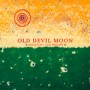 OLD DEVIL MOON OLD DEVIL MOON