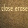 CLOSE ERASE