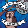 GHOST MICE & SAW WHEEL