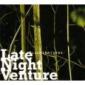 LATE NIGHT VENTURE LATE NIGHT VENTURE