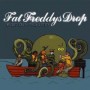 FAT FREDDYS DROP
