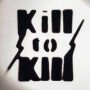 KILL TO KILL KILL TO KILL