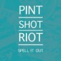 PINT SHOT RIOT PINT SHOT RIOT