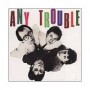 ANY TROUBLE ANY TROUBLE