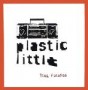 PLASTIC LITTLE