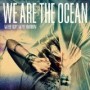 WE ARE THE OCEAN WE ARE THE OCEAN