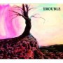 TROUBLE