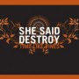 SHE SAID DESTROY