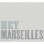 HEY MARSEILLES HEY MARSEILLES