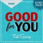 GOOD FOR YOU GOOD FOR YOU
