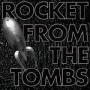 ROCKET FROM THE TOMBS ROCKET FROM THE TOMBS