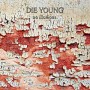 DIE YOUNG
