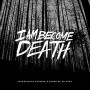 I AM BECOME DEATH I AM BECOME DEATH