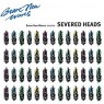 SEVERED HEADS SEVERED HEADS